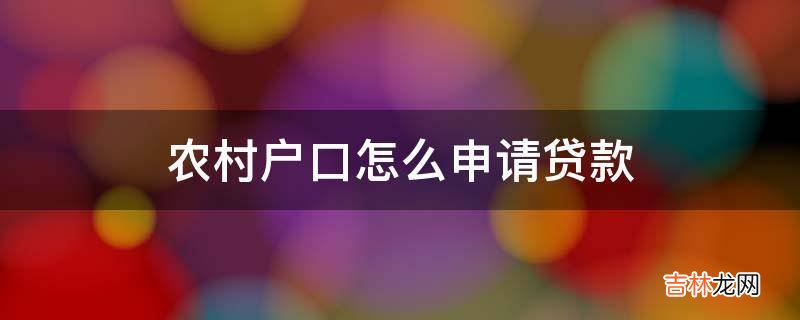 农村户口怎么申请贷款?