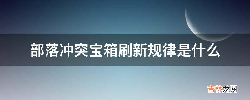 部落冲突宝箱刷新规律是什么?