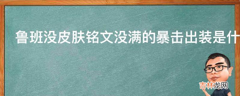 鲁班没皮肤铭文没满的暴击出装是什么?