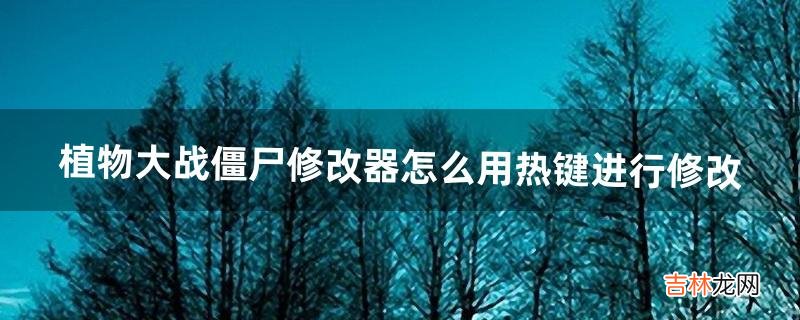 植物大战僵尸修改器怎么用热键进行修改(植物大战僵尸键盘修改教程)