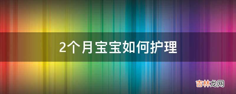 2个月宝宝如何护理?