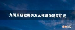 九阴真经做樵夫怎么样?赚钱吗采矿呢（九阴真经哪个门派赚钱快)