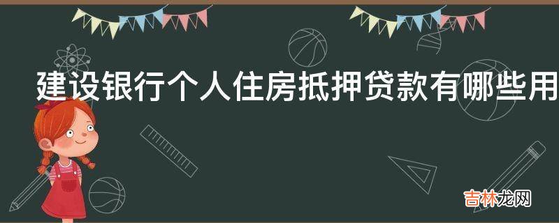 建设银行个人住房抵押贷款有哪些用途?