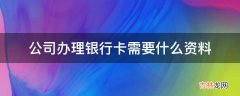 公司办理银行卡需要什么资料?