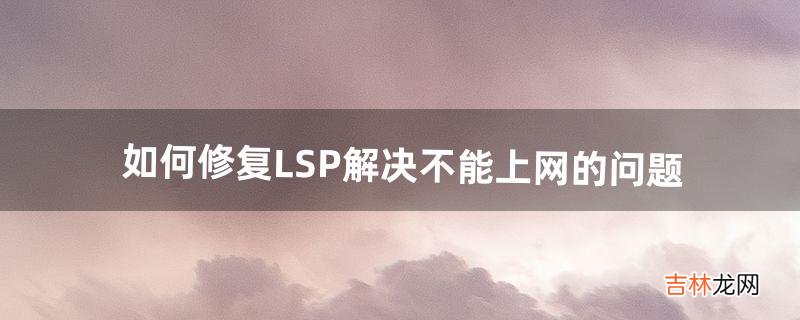 如何修复LSP解决不能上网的问题（网线分接头一分二为啥不能上网)