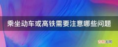 乘坐动车或高铁需要注意哪些问题?