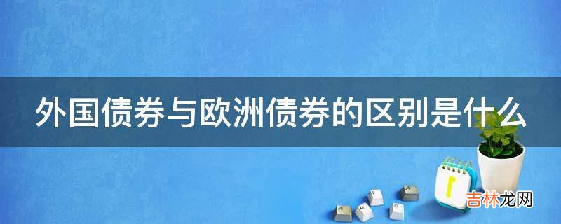 外国债券与欧洲债券的区别是什么?