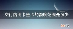 交行信用卡金卡的额度范围是多少?