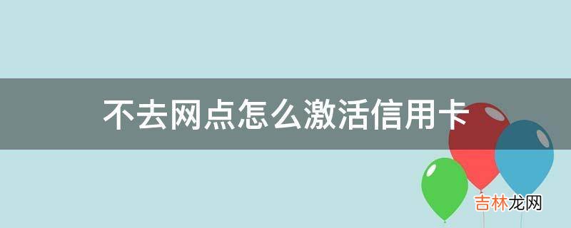 不去网点怎么激活信用卡?