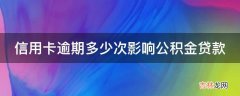 信用卡逾期多少次影响公积金贷款?