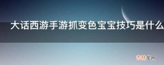 大话西游手游抓变色宝宝技巧是什么?