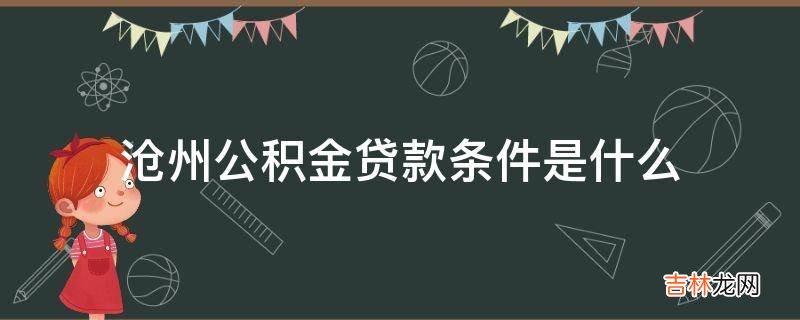 沧州公积金贷款条件是什么?