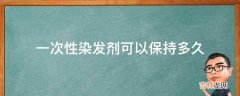 一次性染发剂可以保持多久?