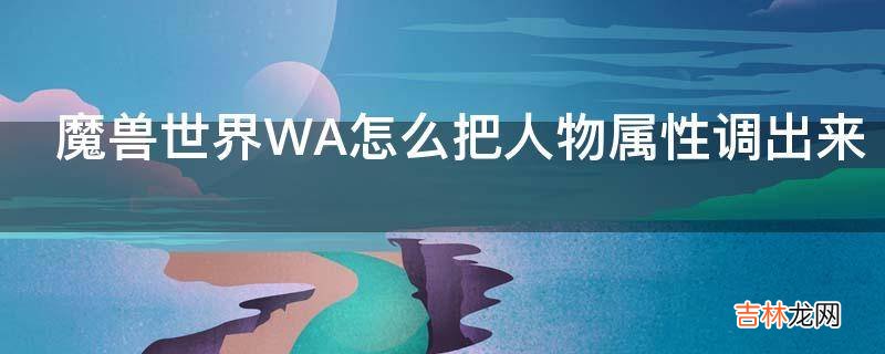 魔兽世界WA怎么把人物属性调出来?