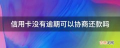 信用卡没有逾期可以协商还款吗?