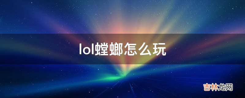 lol螳螂怎么玩?