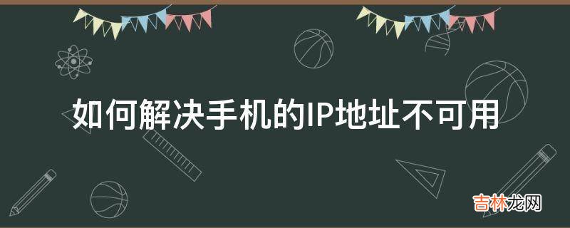 如何解决手机的IP地址不可用?