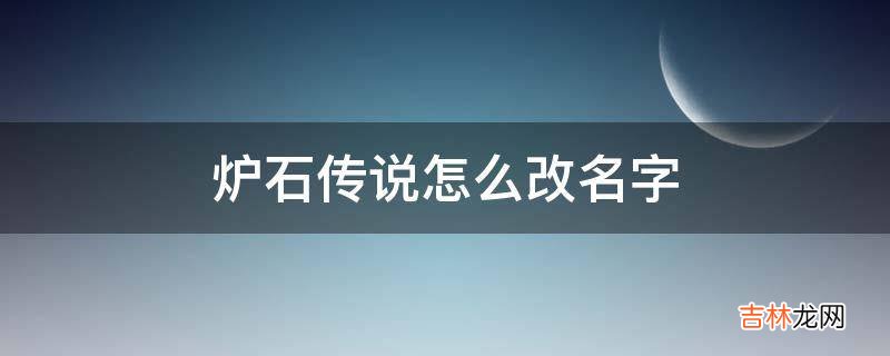 炉石传说怎么改名字?