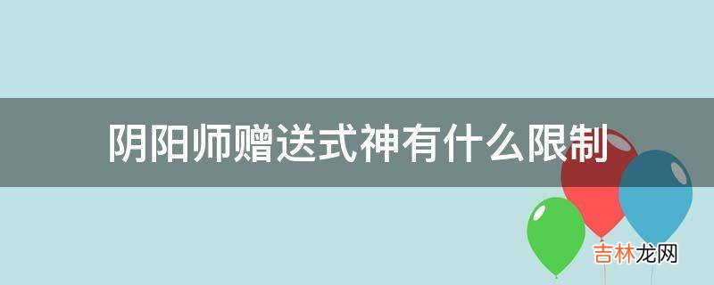 阴阳师赠送式神有什么限制?