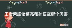 王者荣耀诸葛亮和孙悟空哪个厉害?