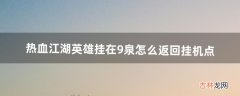 热血江湖英雄挂在9泉怎么返回挂机点（热血江湖70级最佳挂机位置)