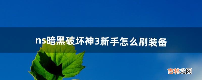 ns暗黑破坏神3新手怎么刷装备（ns暗黑破坏神3装备等级)