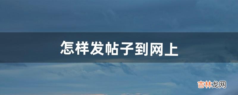 怎样发帖子到网上（专门发帖子的软件)