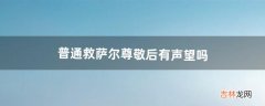 普通救萨尔尊敬后有声望吗（救萨尔一趟多少声望)