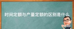 时间定额与产量定额的区别是什么?