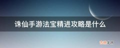 诛仙手游法宝精进攻略是什么?