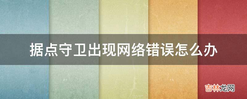 据点守卫出现网络错误怎么办?