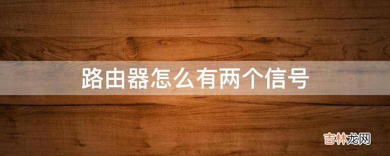 路由器怎么有两个信号?