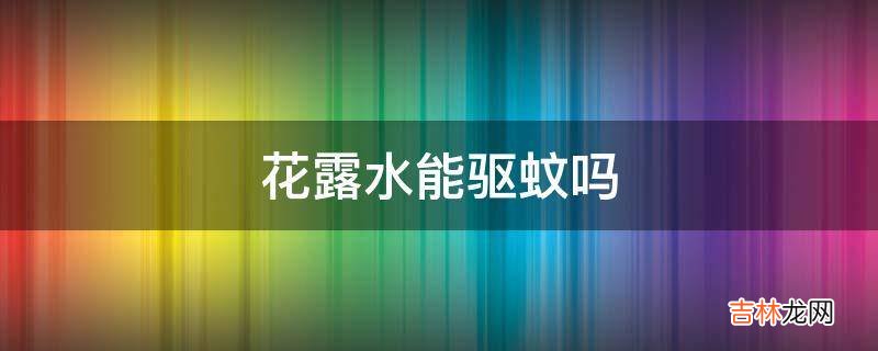 花露水能驱蚊吗?