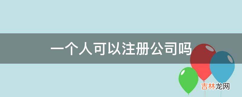 一个人可以注册公司吗?