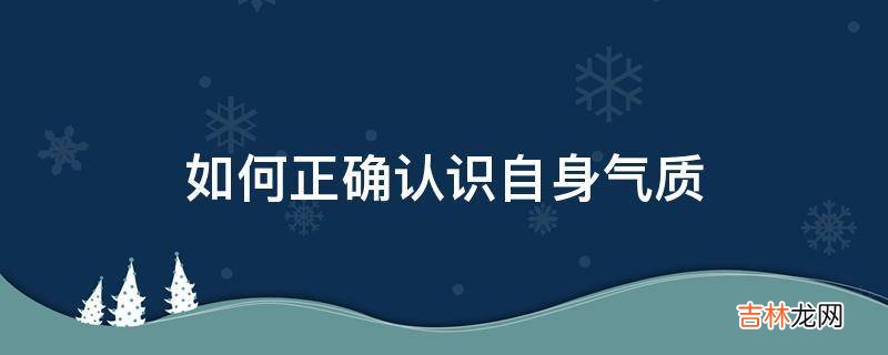 如何正确认识自身气质?