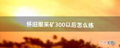 怀旧服采矿300以后怎么练（采矿1-375冲级攻略)