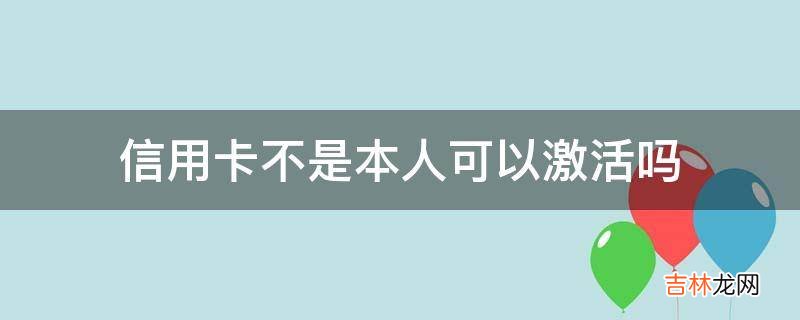 信用卡不是本人可以激活吗?