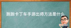 跑跑卡丁车手游出师方法是什么?