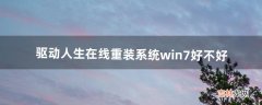 驱动人生在线重装系统win7好不好（驱动人生怎么一键重装系统)