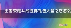 王者荣耀斗战胜佛礼包大圣之怒怎么抽取?