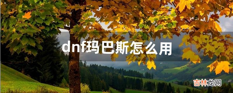 dnf玛巴斯怎么用（dnf马巴斯)