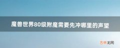 魔兽世界80级附魔需要先冲哪里的声望（魔兽世界70级头部火抗附魔在哪里)