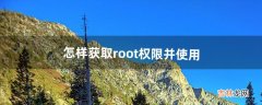 怎样获取root权限并使用（怎样获取root 权限)