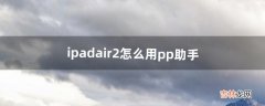 ipadair2怎么用pp助手（ipad air2应用商店设置)