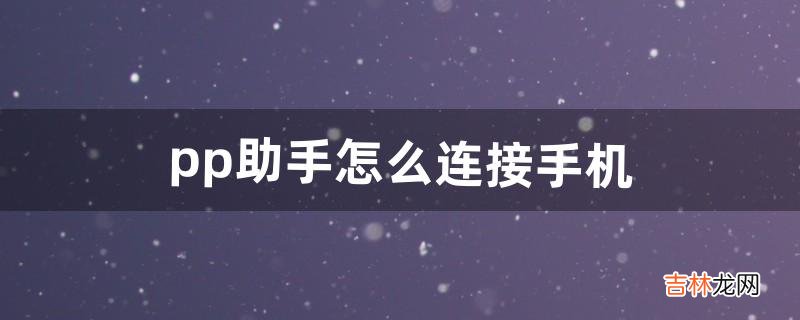 pp助手怎么连接手机（pp助手与手机连不上)