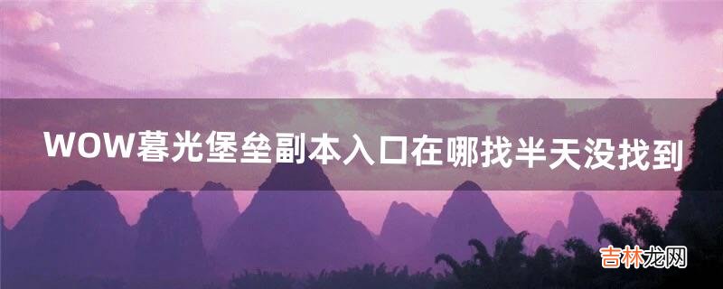 WOW暮光堡垒副本入口在哪找半天没找到（wow黑石塔下层入口)