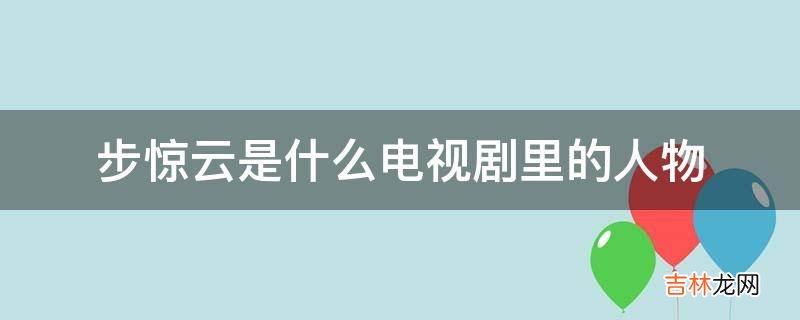步驚雲是什麽電視劇裏的人物?