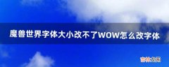 魔兽世界字体大小改不了WOW怎么改字体（wow游戏里的字体看着模糊)