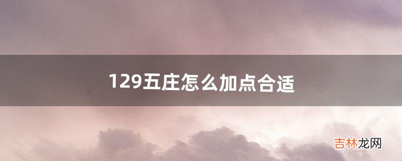 129五庄怎么加点合适（五庄怎么加点输出高)