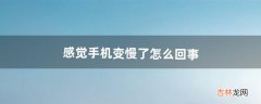 感觉手机变慢了怎么回事（感觉手机信号越来越差了)